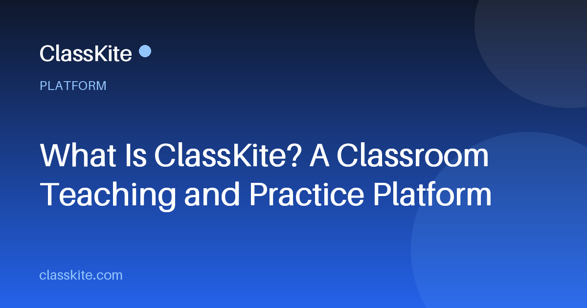 What Is ClassKite? A Classroom Teaching and Practice Platform